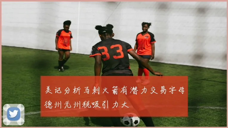 美记分析马刺火箭有潜力交易字母德州无州税吸引力大