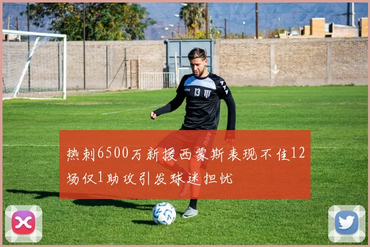 热刺6500万新援西蒙斯表现不佳12场仅1助攻引发球迷担忧